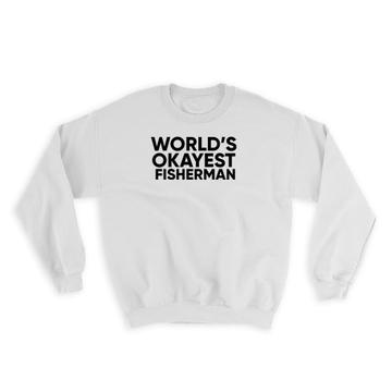 Worlds Okayest FISHERMAN : Gift Sweatshirt Text Family Work Christmas Birthday