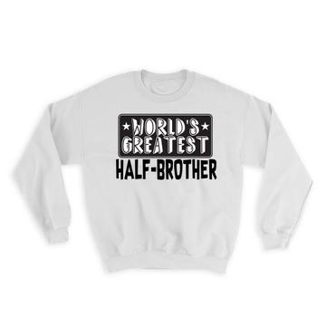 World Greatest HALF-BROTHER : Gift Sweatshirt Family Christmas Birthday
