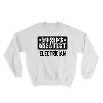 World Greatest ELECTRICIAN : Gift Sweatshirt Work Christmas Birthday Office Occupation