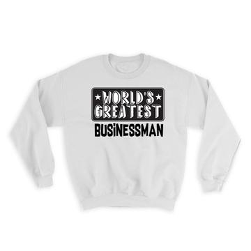 World Greatest BUSINESSMAN : Gift Sweatshirt Work Christmas Birthday Office Occupation