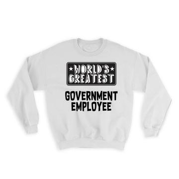 World Greatest GOVERNMENT EMPLOYEE : Gift Sweatshirt Work Christmas Birthday Office