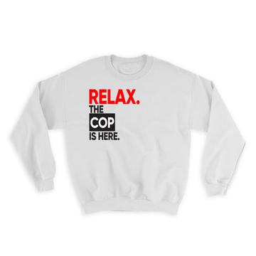 Relax The COP is here : Gift Sweatshirt Occupation Profession Work Office