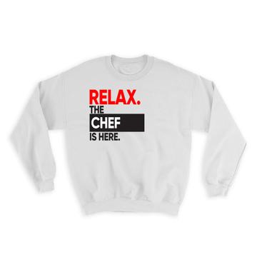 Relax The CHEF is here : Gift Sweatshirt Occupation Profession Work Office