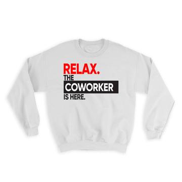 Relax The COWORKER is here : Gift Sweatshirt Occupation Profession Work Office
