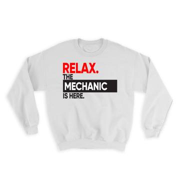 Relax The MECHANIC is here : Gift Sweatshirt Occupation Profession Work Office