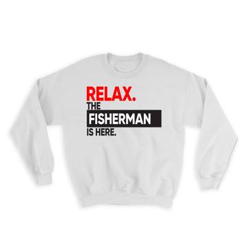 Relax The FISHERMAN is here : Gift Sweatshirt Occupation Profession Work Office