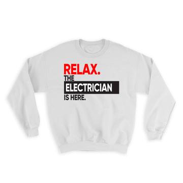 Relax The ELECTRICIAN is here : Gift Sweatshirt Occupation Profession Work Office