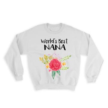 World’s Best Nana : Gift Sweatshirt Family Cute Flower Christmas Birthday