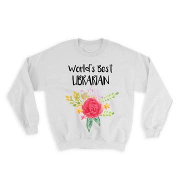 World’s Best Librarian : Gift Sweatshirt Work Job Cute Flower Christmas Birthday