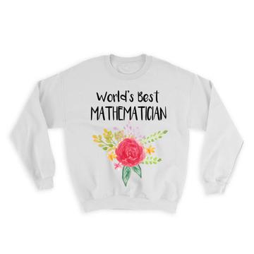 World’s Best Mathematician : Gift Sweatshirt Work Job Cute Flower Christmas Birthday