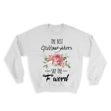 The Best GODDAUGHTER Says F Word : Gift Sweatshirt Funny F*ck