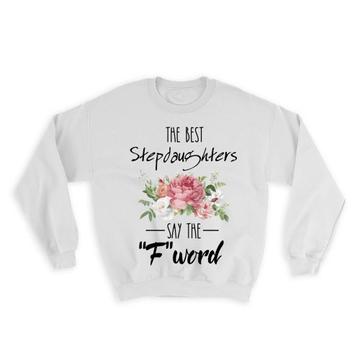 The Best STEPDAUGHTER Says F Word : Gift Sweatshirt Funny F*ck Daughter