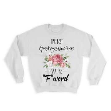 The Best GREAT GRANDMOTHER Says F Word : Gift Sweatshirt Funny F*ck Grandma
