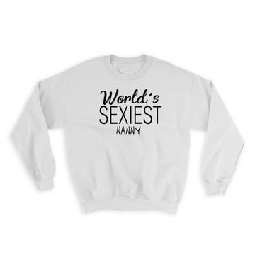 Worlds Sexiest NANNY : Gift Sweatshirt Profession Work Friend Coworker