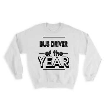 BUS DRIVER of The Year : Gift Sweatshirt Christmas Birthday Work Job