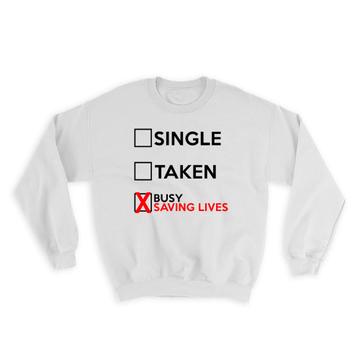 Single Taken Busy Saving Lives : Gift Sweatshirt Relationship Status Funny Passion Doctor Joke Work Job