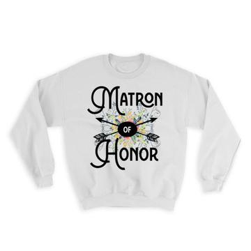 Matron of Honor : Gift Sweatshirt Wedding Favors Bachelorette Bridal Party Engagement