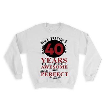 It Took Me 40 Years to Become This Awesome : Gift Sweatshirt Perfect Birthday Age Born