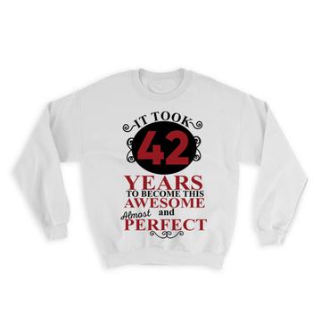 It Took Me 42 Years to Become This Awesome : Gift Sweatshirt Perfect Birthday Age Born