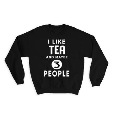 I Like Tea And Maybe 3 People : Gift Sweatshirt Funny Joke Drink