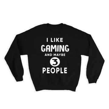 I Like Gaming And Maybe 3 People : Gift Sweatshirt Funny Joke Video Games Gamer