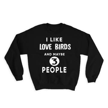I Like Love Birds And Maybe 3 People : Gift Sweatshirt Funny Joke Bird