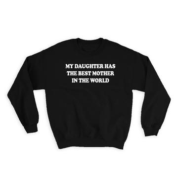 My Daughter Has The Best Mother In The World : Gift Sweatshirt To Daughter Family Birthday