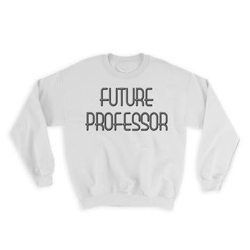 Future PROFESSOR : Gift Sweatshirt Profession Office Birthday Christmas Coworker