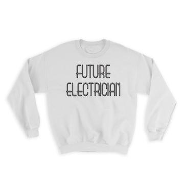 Future ELECTRICIAN : Gift Sweatshirt Profession Office Birthday Christmas Coworker