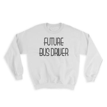 Future BUS DRIVER : Gift Sweatshirt Profession Office Birthday Christmas Coworker