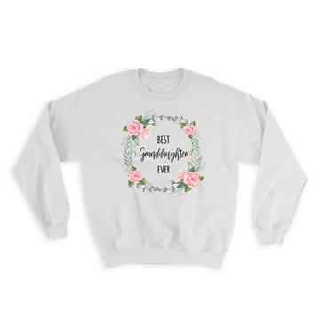 Best GRANDDAUGHTER Ever : Gift Sweatshirt Flowers Floral Family Birthday
