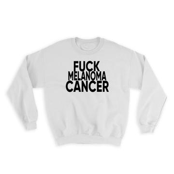 F*ck Melanoma : Gift Sweatshirt Survivor Chemo Chemotherapy Awareness