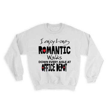 I Enjoy Romantic Walks at Office Depot : Gift Sweatshirt Valentines Wife Girlfriend