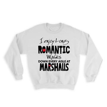 I Enjoy Romantic Walks at Marshalls : Gift Sweatshirt Valentines Wife Girlfriend
