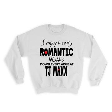 I Enjoy Romantic Walks at TJ Maxx : Gift Sweatshirt Valentines Wife Girlfriend