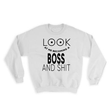 Look At You Becoming a BOSS and Sh*t : Gift Sweatshirt Occupation Funny