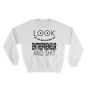 Look At You Becoming an ENTREPRENEUR and Sh*t : Gift Sweatshirt Occupation Funny