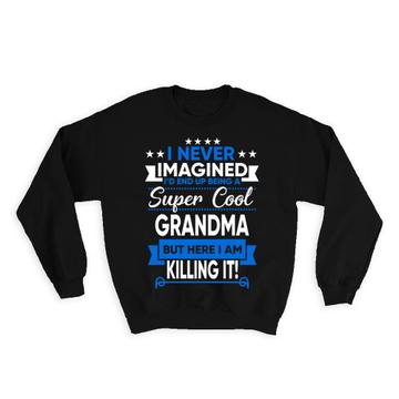 I Never Imagined Super Cool Grandma Killing It : Gift Sweatshirt Family Work Birthday Christmas