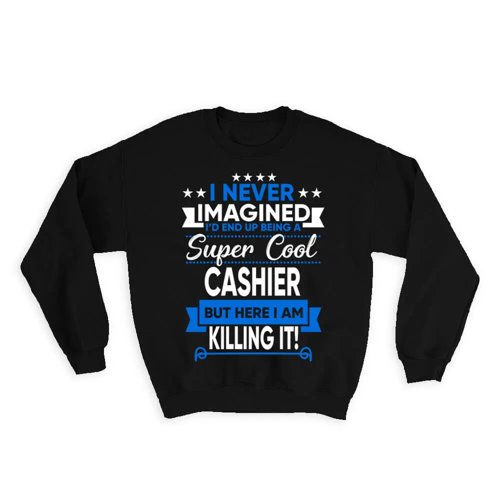 I Never Imagined Super Cool Cashier Killing It : Gift Sweatshirt Profession Work Job