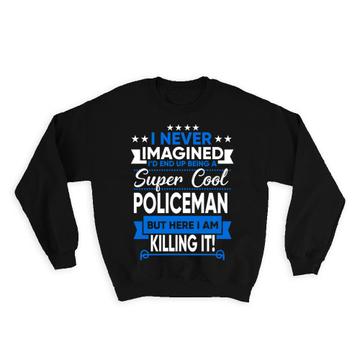I Never Imagined Super Cool Policeman Killing It : Gift Sweatshirt Profession Work Job