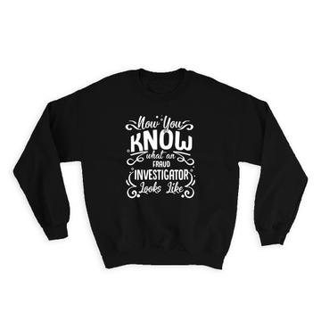 Now You Know What an Investigator Looks Like : Gift Sweatshirt Profession