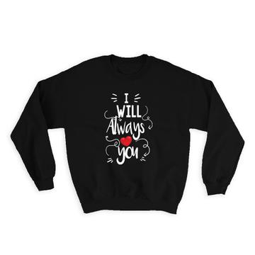 Valentines I Will Always Love You : Gift Sweatshirt