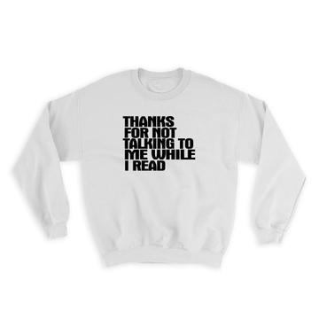 Thanks For Not Talking To Me While I Read : Gift Sweatshirt Reading