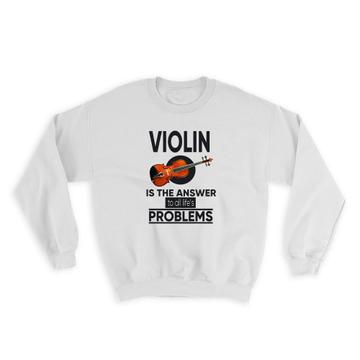 Violin is the Answer to All Lifes Problems : Gift Sweatshirt Violinist