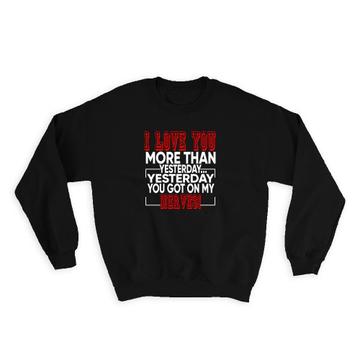 I Love You More Than Yesterday Got on My Nerves : Gift Sweatshirt Romantic Valentines