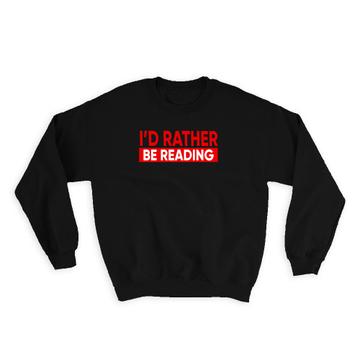 Id Rather Be Reading : Gift Sweatshirt Reader Books