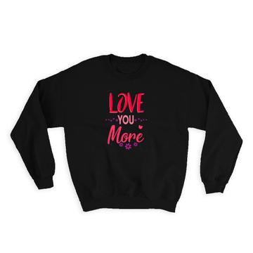 Love you More : Gift Sweatshirt Valentines Friendship Floral