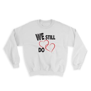 Two Hearts We Still Do : Gift Sweatshirt Valentines Love