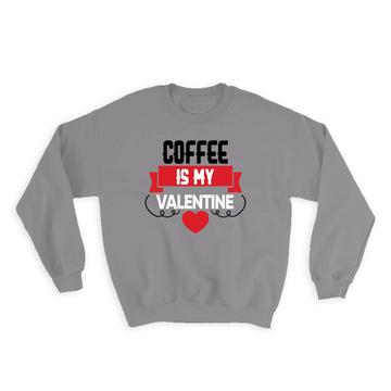Heart Coffee is My Valentine : Gift Sweatshirt