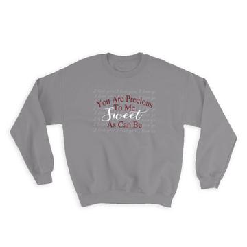 You are Precious to Me Sweet as Can Be : Gift Sweatshirt Valentines I Love you